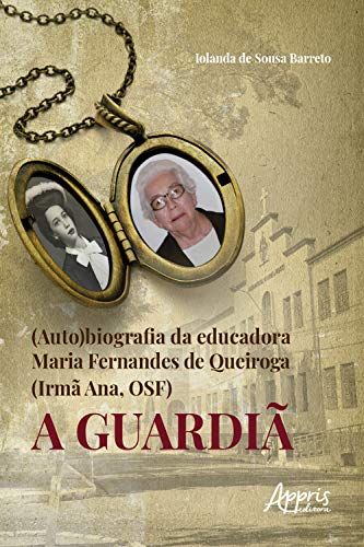 Capa do livro: (Auto)Biografia da Educadora Maria Fernandes de Queiroga (Irmã Ana, Osf) – a Guardiã - Ler Online pdf