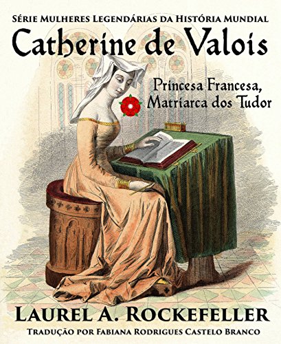 Capa do livro: Catherine de Valois Princesa Francesa, Matriarca dos Tudor - Ler Online pdf