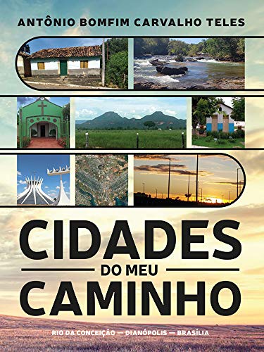 Capa do livro: Cidades do meu caminho: Rio da Conceição, Dianópolis, Brasília - Ler Online pdf