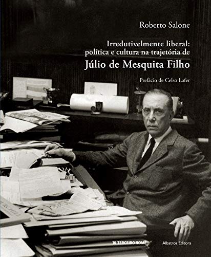 Livro PDF: Irredutivelmente liberal: Política e cultura na trajetória de Júlio de Mesquita Filho