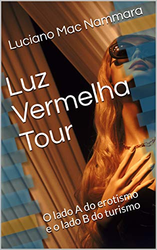 Capa do livro: Luz Vermelha Tour: O lado A do erotismo e o lado B do turismo (Volume Livro 1) - Ler Online pdf
