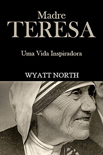 Capa do livro: Madre Teresa: Uma Vida Inspiradora - Ler Online pdf