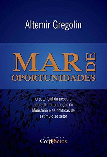 Capa do livro: Mar de Oportunidades: O potencial da pesca e aquicultura, a criação do Ministério e as políticas de estímulo ao setor - Ler Online pdf
