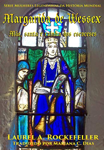 Capa do livro: Margarida de Wessex: Mãe, santa e Rainha dos escoceses (Série Mulheres Legendárias da História Mundial Livro 10) - Ler Online pdf