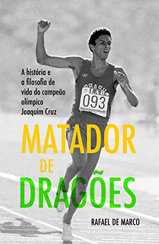 Capa do livro: Matador de Dragões: A história e a filosofia de vida do campeão olímpico Joaquim Cruz (Campeões Olímpicos Livro 1) - Ler Online pdf