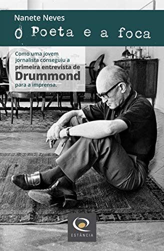 Livro PDF: O Poeta e a foca: Como uma jovem jornalista conseguiu de Drummond a primeira entrevista dele para a imprensa
