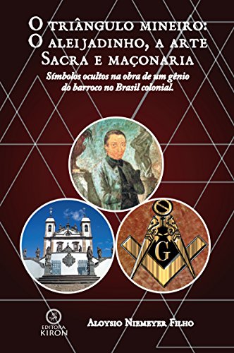 Livro PDF: O triângulo mineiro: O Aleijadinho, a arte sacra e Maçonaria