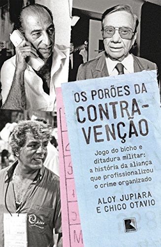 Livro PDF: Os porões da contravenção: Jogo do bicho e Ditadura Militar: a história da aliança que profissionalizou o crime organizado