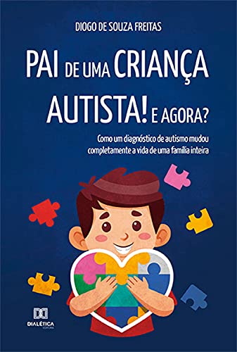 Livro PDF: Pai de uma criança autista! E agora?: como um diagnóstico de autismo mudou completamente a vida de uma família inteira