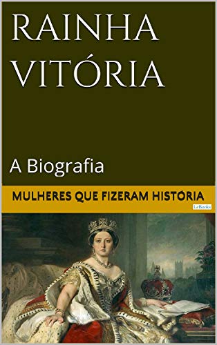Capa do livro: Rainha Vitória: A Biografia (Mulheres que Fizeram História) - Ler Online pdf