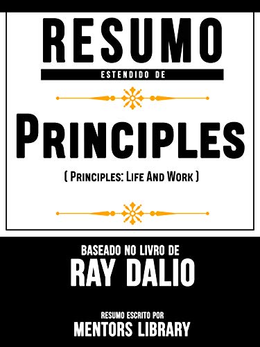 Livro PDF: Resumo Estendido De Princípios (Principles: Life And Work) – Baseado No Livro De Ray Dalio