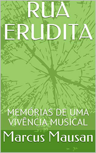 Livro PDF: RUA ERUDITA: MEMÓRIAS DE UMA VIVÊNCIA MUSICAL