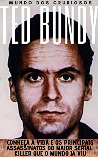 Livro PDF: Ted Bundy: Conheça a vida e os principais assassinatos do maior Serial Killer que o mundo já viu (Mentes Perigosas Livro 2)