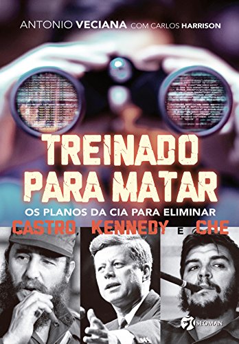 Livro PDF: Treinado Para Matar: Os Planos da Cia Para Eliminar Castro, Kennedy e Che