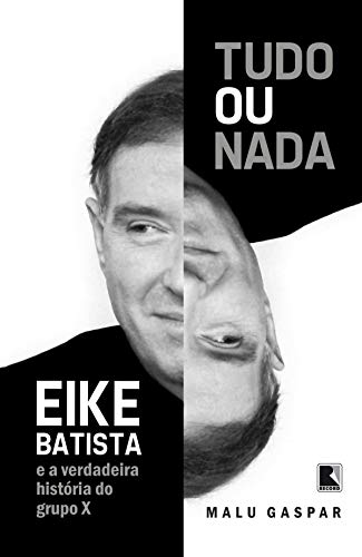 Capa do livro: Tudo ou nada: Eike Batista e a verdadeira história do grupo X - Ler Online pdf