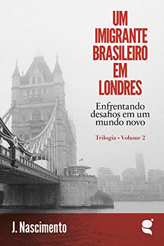 Capa do livro: Um imigrante brasileiro em Londres: Enfrentando desafios em um mundo novo (Trilogia Um imigrante brasileiro em Londres Livro 2) - Ler Online pdf