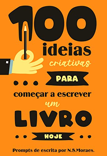 Livro PDF: 100 ideias criativas para começar a escrever um livro hoje.: Prompts de escrita por N.S.Moraes.