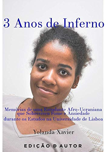 Capa do livro: 3 Anos de Inferno: Memórias de uma Estudante Afro-Ucraniana que Sobreviveu Fome e Ansiedade durante os Estudos na Universidade de Lisboa (Biografias Livro 1) - Ler Online pdf