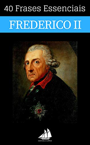 Capa do livro: 40 Frases Essenciais de Frederico II da Prússia - Ler Online pdf