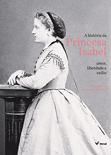 Livro PDF A história da Princesa Isabel: Amor, liberdade e exílio