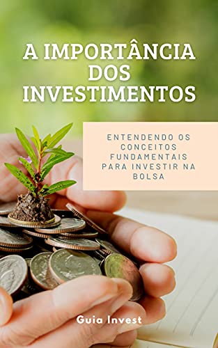 Livro PDF: A importância dos Investimentos: Entendendo os conceitos fundamentais para investir na Bolsa