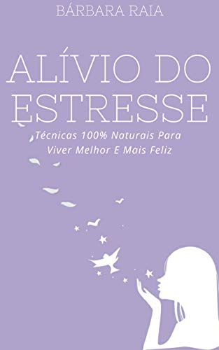 Livro PDF Alívio do Estresse: Técnicas 100% Naturais Para Viver Melhor E Mais Feliz