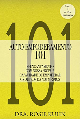 Capa do livro: Auto-Empoderamento 101: Reencantamento Com Nossa Própria Capacidade De Empoderar Os Outros E A Nós Mesmos - Ler Online pdf