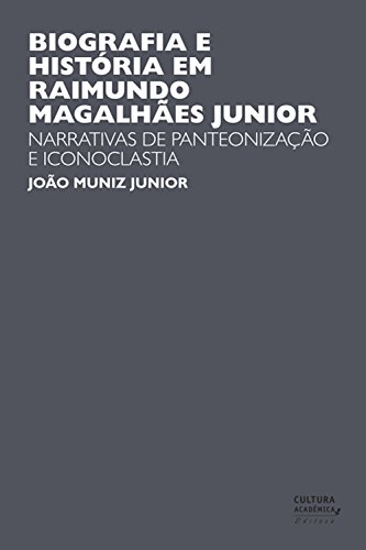Capa do livro: Biografia e História em Raimundo Magalhães Junior: Narrativas de panteonização e iconoclastia - Ler Online pdf