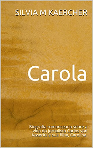 Capa do livro: Carola: Biografia romanceada sobre a vida do jornalista Carlos von Koseritz e sua filha, Carolina. - Ler Online pdf