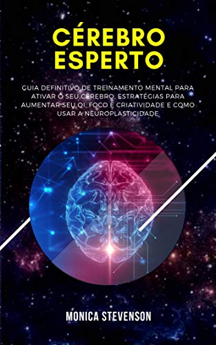 Livro PDF: Cérebro Esperto: Guia Definitivo De Treinamento Mental Para Ativar O Seu Cérebro, Estratégias Para Aumentar Seu Qi, Como Aumentar o Foco E a Criatividade E Como Usar A Neuroplasticidade