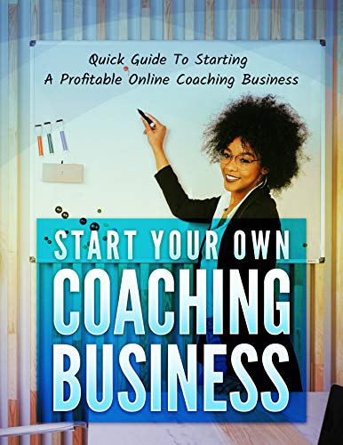 Livro PDF Comece seu próprio negócio de coaching: Você está pronto para fazer uma receita significativa online com seu valioso conhecimento? Já era hora de você começar seu próprio negócio de coaching!