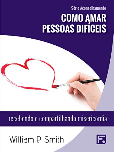 Livro PDF Como amar pessoas difíceis: recebendo e compartilhando a misericórdia (Série Aconselhamento Livro 14)
