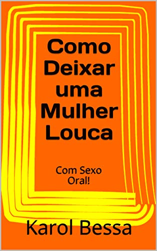 Capa do livro: Como Deixar uma Mulher Louca : Com Sexo Oral! - Ler Online pdf