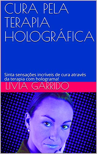 Capa do livro: CURA PELA TERAPIA HOLOGRÁFICA: Sinta sensações incríveis de cura através da terapia com holograma! - Ler Online pdf