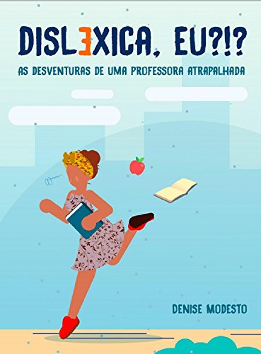 Capa do livro: Disléxica, eu?: As desventuras de uma professora atrapalhada - Ler Online pdf