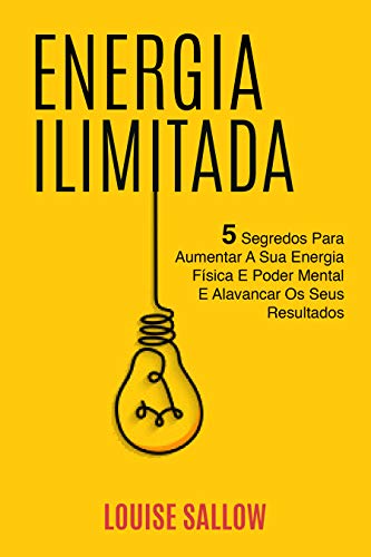 Livro PDF: Energia Ilimitada: 5 Segredos Para Aumentar A Sua Energia Física E Poder Mental E Alavancar Os Seus Resultados