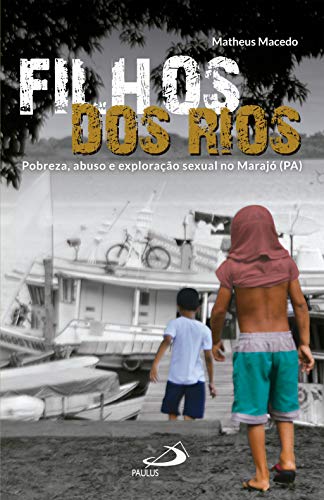Livro PDF: Filhos dos Rios: Pobreza, abuso e exploração sexual no Marajó (PA) (Repórter)