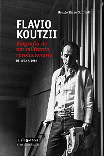Capa do livro: Flavio Koutzii: Biografia de um militante revolucionário de 1943 a 1984 (Série Universidade) - Ler Online pdf