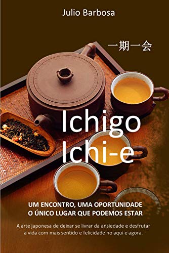 Capa do livro: Ichigo Ichi-e: Um encontro, uma oportunidade. O único lugar que podemos estar! (Kokoro No Michi – Caminhos do Coração Livro 2) - Ler Online pdf