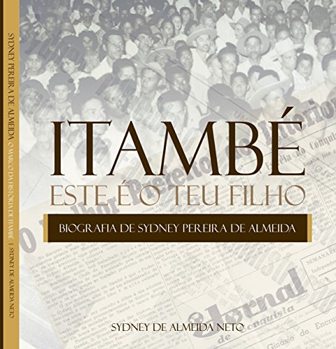 Livro PDF: Itambé. Este é o teu filho.: Biografia de Sydney Pereira de Almeida, o marco da história de Itambé, Bahia.