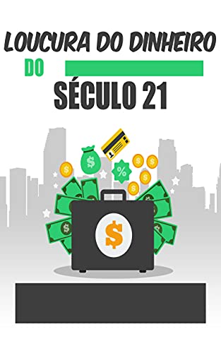Livro PDF: Loucura do dinheiro do século 21: : alcance a prosperidade financeira na terra de oportunidades e riqueza!