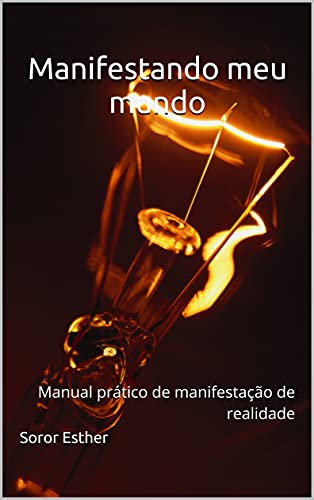 Livro PDF Manifestando meu mundo: Manual prático de manifestação de realidade