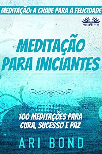 Capa do livro: Meditação para Iniciantes: Meditação: a chave para a felicidade 100 meditações para cura, sucesso e paz - Ler Online pdf