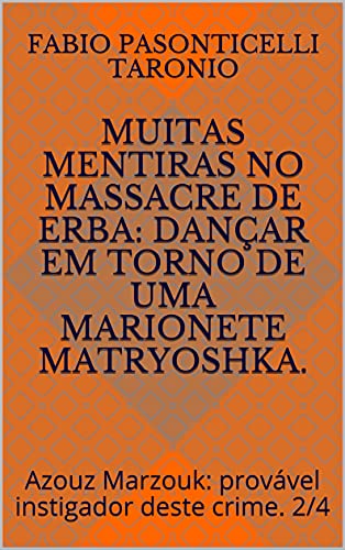 Capa do livro: muitas mentiras no massacre de Erba: dançar em torno de uma marionete matryoshka.: Azouz Marzouk: provável instigador deste crime. 2/4 (EGO SUM, LUX VERITATIS – 7476 – (Versão em português) Livro 2) - Ler Online pdf