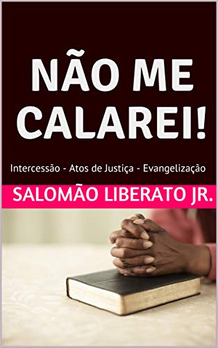 Livro PDF: Não Me Calarei!: Intercessão – Atos de Justiça – Evangelização (Salomão Liberato Jr Livro 1)