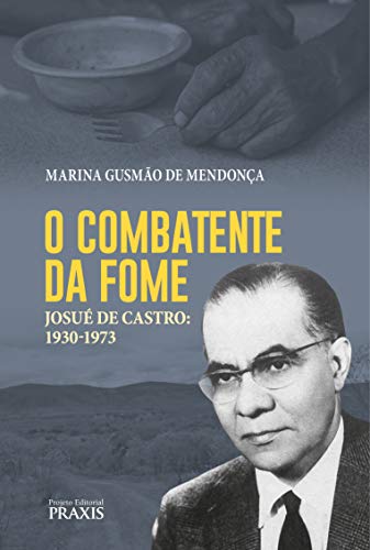 Capa do livro: O combatente da fome: Josué de Castro: 1930-1973 (Projeto Editorial Praxis) - Ler Online pdf