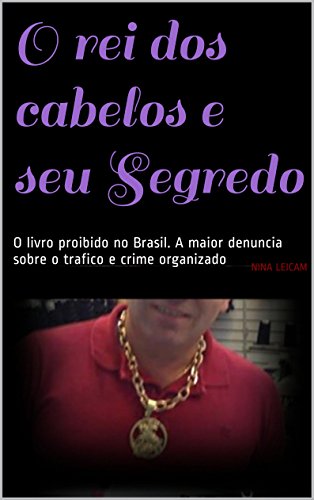 Livro PDF: O rei dos cabelos e seu Segredo: O livro proibido no Brasil. A maior denuncia sobre o trafico e crime organizado