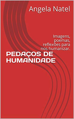 Livro PDF: PEDAÇOS DE HUMANIDADE: Imagens, poemas, reflexões para nos humanizar.