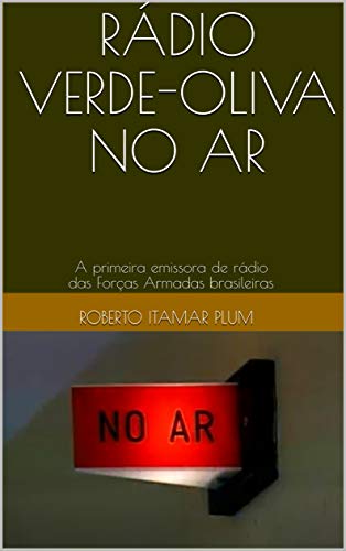 Capa do livro: RÁDIO VERDE-OLIVA NO AR: A primeira emissora de rádio das Forças Armadas brasileiras - Ler Online pdf