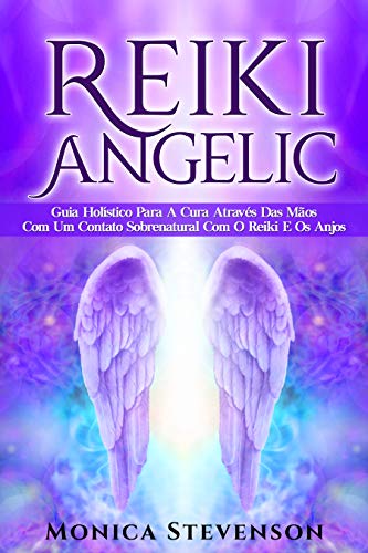 Capa do livro: Reiki Angélico: Guia Holístico Para A Cura Através Das Mãos Com Um Contato Sobrenatural Com O Reiki E Os Anjos - Ler Online pdf